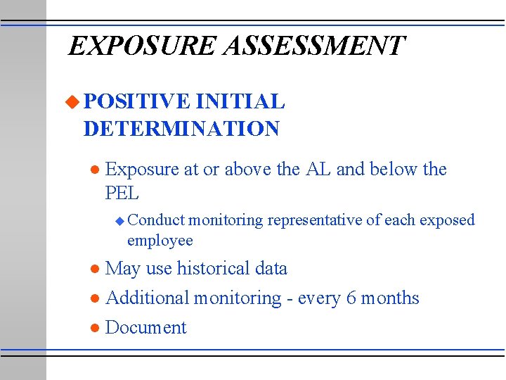 EXPOSURE ASSESSMENT u POSITIVE INITIAL DETERMINATION l Exposure at or above the AL and