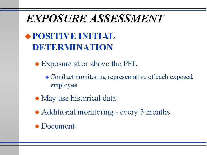 EXPOSURE ASSESSMENT u POSITIVE INITIAL DETERMINATION l Exposure at or above the PEL u