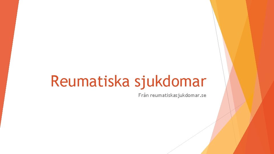 Reumatiska sjukdomar Från reumatiskasjukdomar. se 