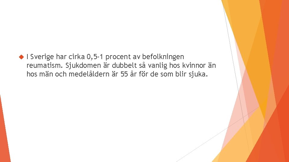  I Sverige har cirka 0, 5 -1 procent av befolkningen reumatism. Sjukdomen är