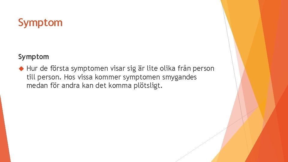 Symptom Hur de första symptomen visar sig är lite olika från person till person.