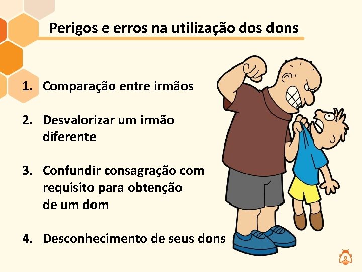 Perigos e erros na utilização dos dons 1. Comparação entre irmãos 2. Desvalorizar um