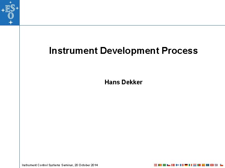 Instrument Development Process Hans Dekker Instrument Control Systems Seminar, 20 October 2014 