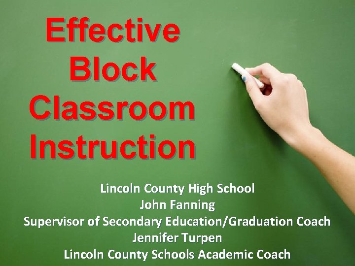 Effective Block Classroom Instruction Lincoln County High School John Fanning Supervisor of Secondary Education/Graduation