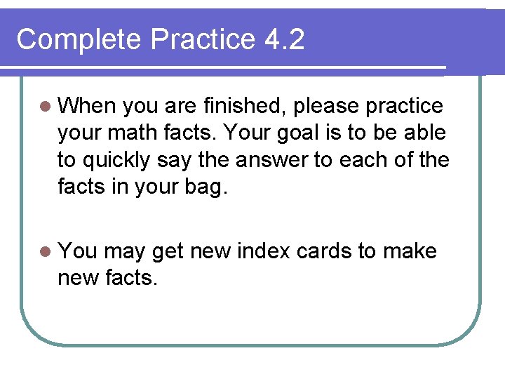 Complete Practice 4. 2 l When you are finished, please practice your math facts.