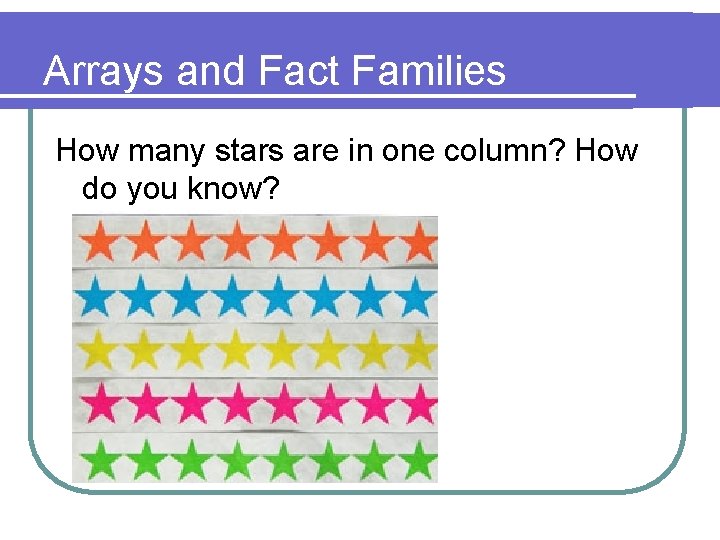 Arrays and Fact Families How many stars are in one column? How do you