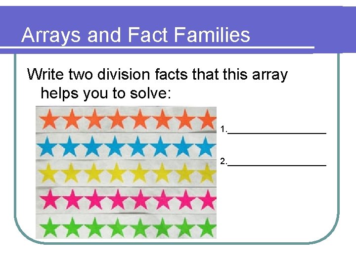 Arrays and Fact Families Write two division facts that this array helps you to