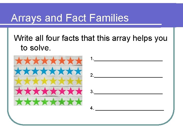 Arrays and Fact Families Write all four facts that this array helps you to