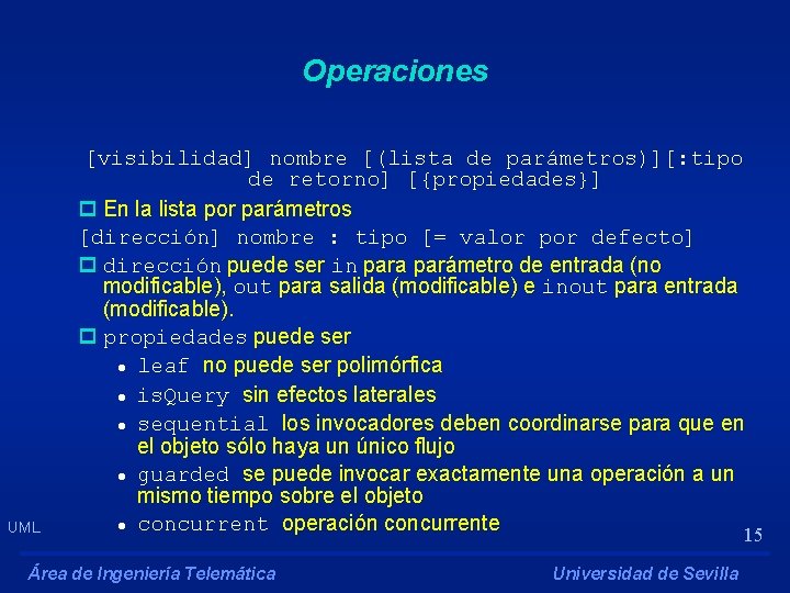 Operaciones UML [visibilidad] nombre [(lista de parámetros)][: tipo de retorno] [{propiedades}] p En la