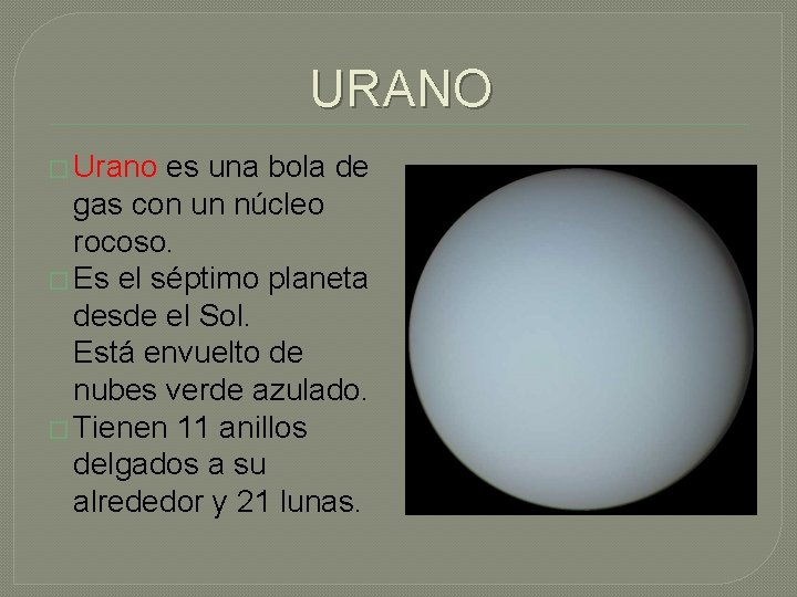 URANO � Urano es una bola de gas con un núcleo rocoso. � Es