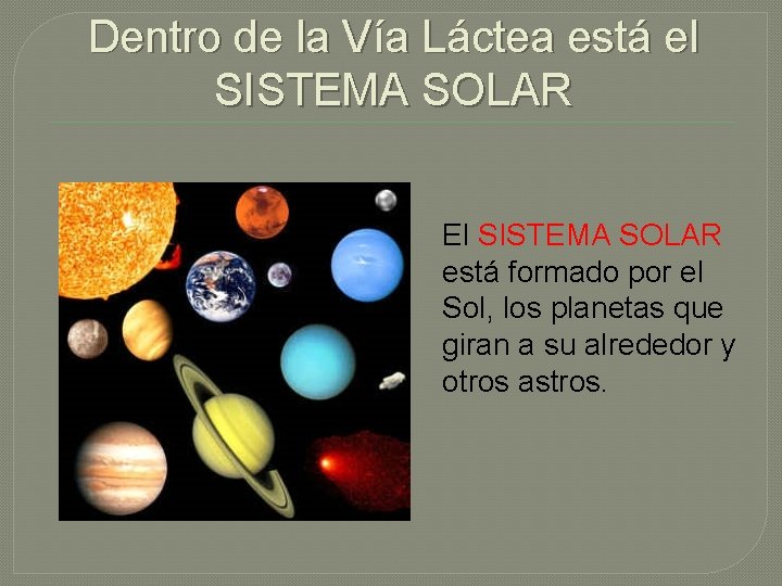 Dentro de la Vía Láctea está el SISTEMA SOLAR El SISTEMA SOLAR está formado