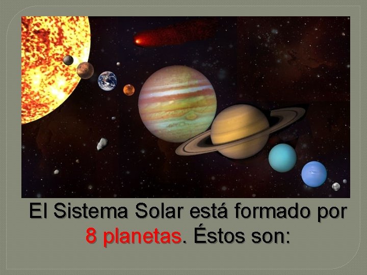 El Sistema Solar está formado por 8 planetas. Éstos son: 
