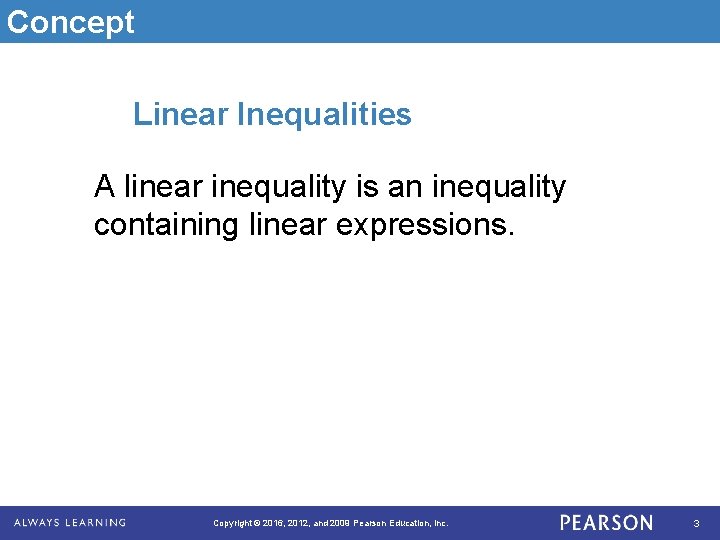 Concept Linear Inequalities A linear inequality is an inequality containing linear expressions. Copyright ©