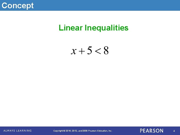 Concept Linear Inequalities Copyright © 2016, 2012, and 2009 Pearson Education, Inc. 4 