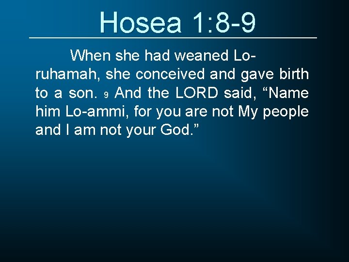 Hosea 1: 8 -9 When she had weaned Loruhamah, she conceived and gave birth