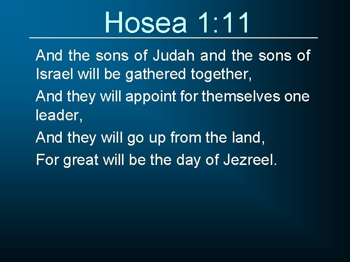 Hosea 1: 11 And the sons of Judah and the sons of Israel will