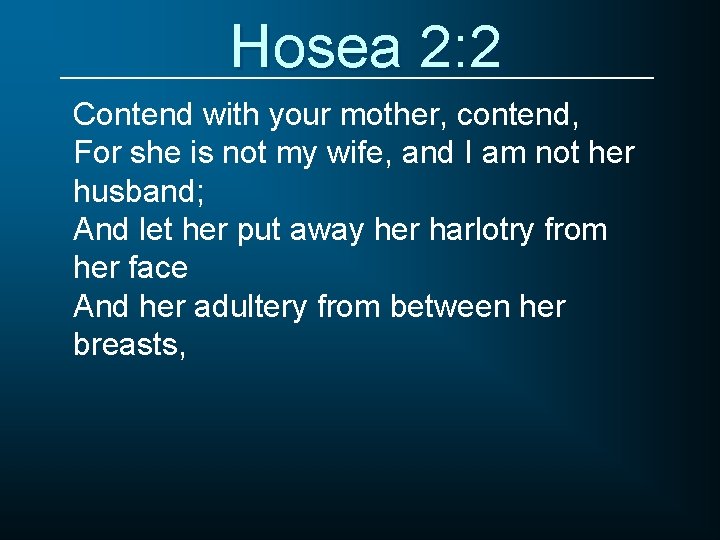 Hosea 2: 2 Contend with your mother, contend, For she is not my wife,