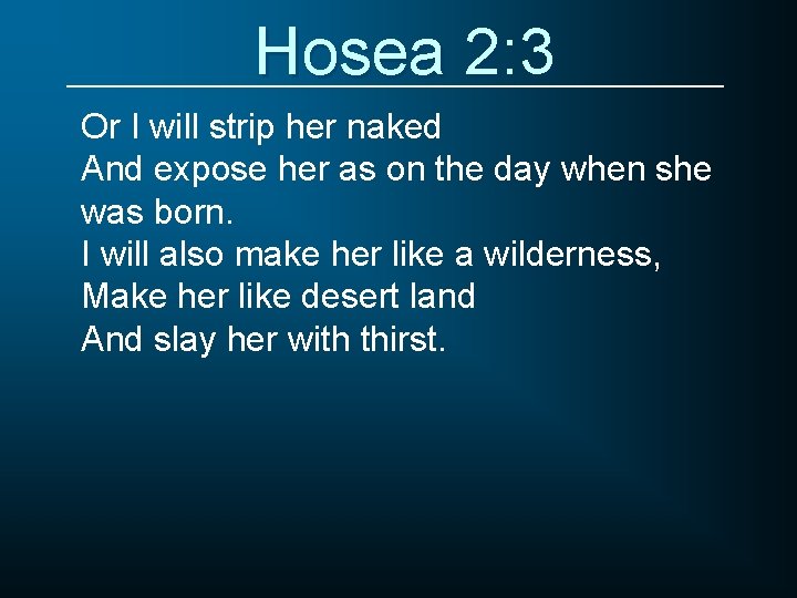 Hosea 2: 3 Or I will strip her naked And expose her as on