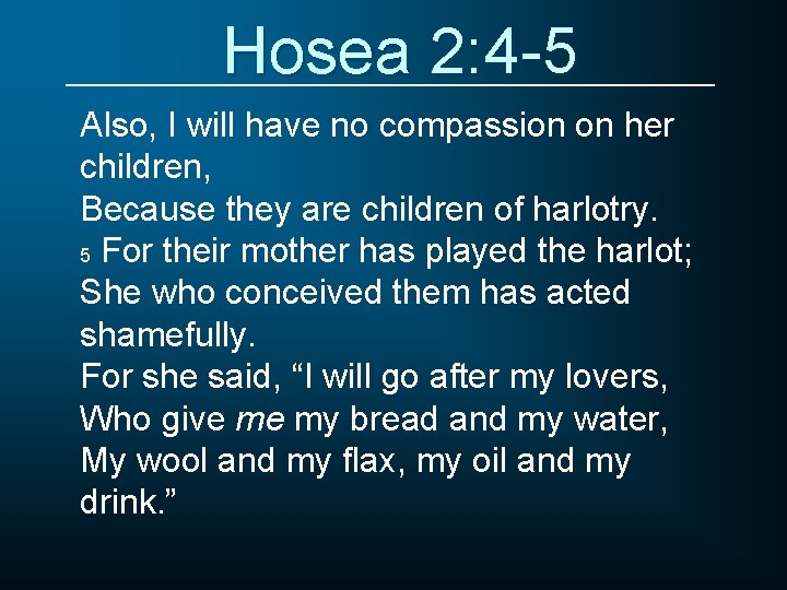 Hosea 2: 4 -5 Also, I will have no compassion on her children, Because