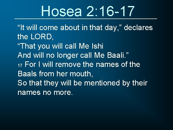 Hosea 2: 16 -17 “It will come about in that day, ” declares the