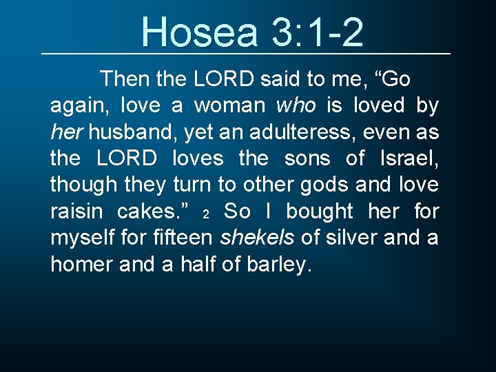 Hosea 3: 1 -2 Then the LORD said to me, “Go again, love a