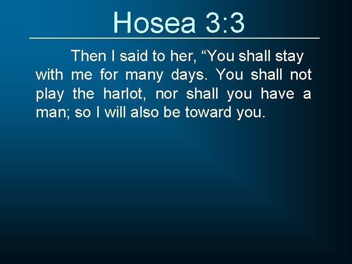 Hosea 3: 3 Then I said to her, “You shall stay with me for
