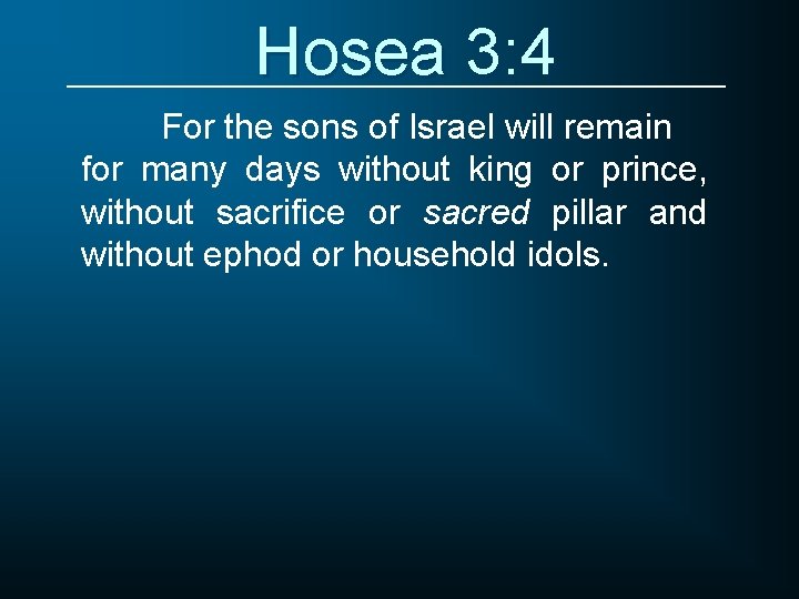 Hosea 3: 4 For the sons of Israel will remain for many days without