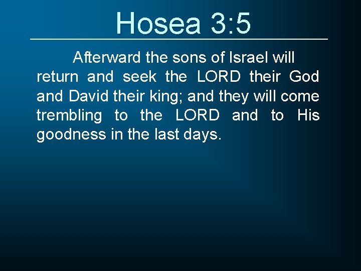 Hosea 3: 5 Afterward the sons of Israel will return and seek the LORD