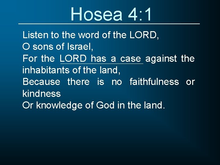 Hosea 4: 1 Listen to the word of the LORD, O sons of Israel,