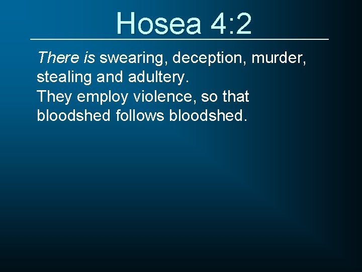 Hosea 4: 2 There is swearing, deception, murder, stealing and adultery. They employ violence,