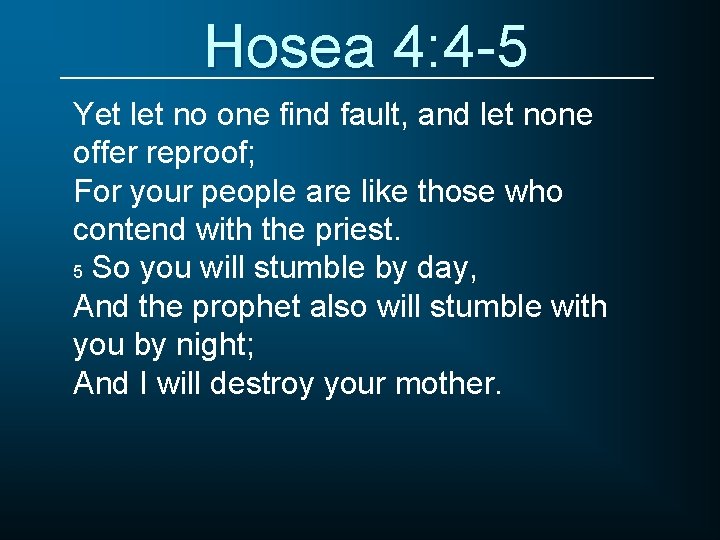 Hosea 4: 4 -5 Yet let no one find fault, and let none offer