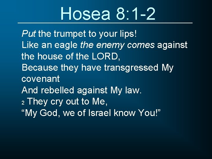 Hosea 8: 1 -2 Put the trumpet to your lips! Like an eagle the