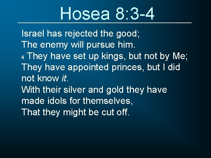 Hosea 8: 3 -4 Israel has rejected the good; The enemy will pursue him.