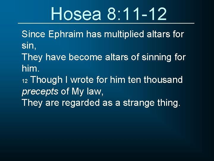 Hosea 8: 11 -12 Since Ephraim has multiplied altars for sin, They have become