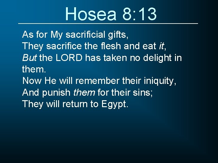 Hosea 8: 13 As for My sacrificial gifts, They sacrifice the flesh and eat