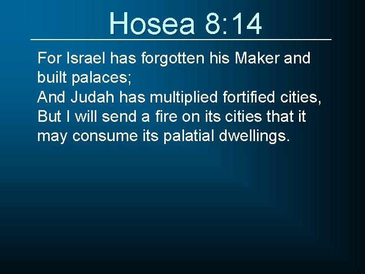 Hosea 8: 14 For Israel has forgotten his Maker and built palaces; And Judah