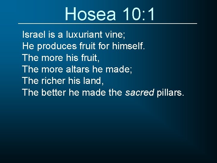 Hosea 10: 1 Israel is a luxuriant vine; He produces fruit for himself. The