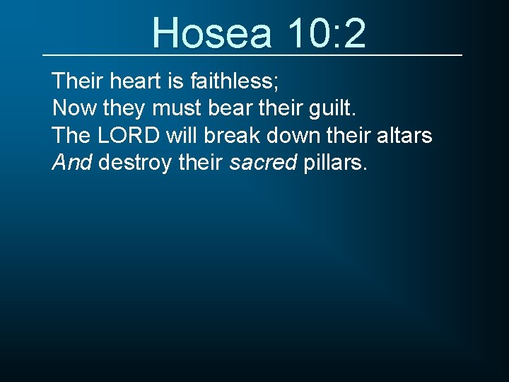 Hosea 10: 2 Their heart is faithless; Now they must bear their guilt. The