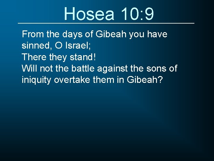 Hosea 10: 9 From the days of Gibeah you have sinned, O Israel; There