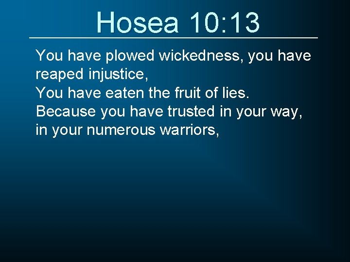 Hosea 10: 13 You have plowed wickedness, you have reaped injustice, You have eaten