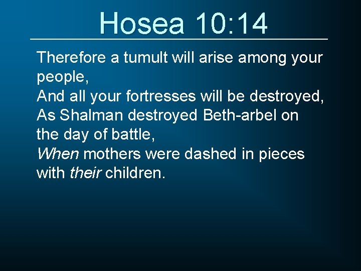 Hosea 10: 14 Therefore a tumult will arise among your people, And all your