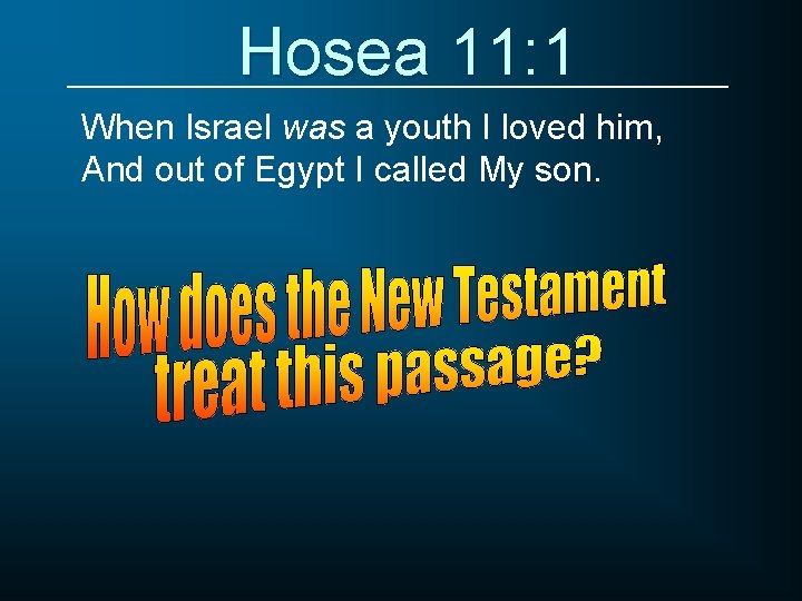 Hosea 11: 1 When Israel was a youth I loved him, And out of