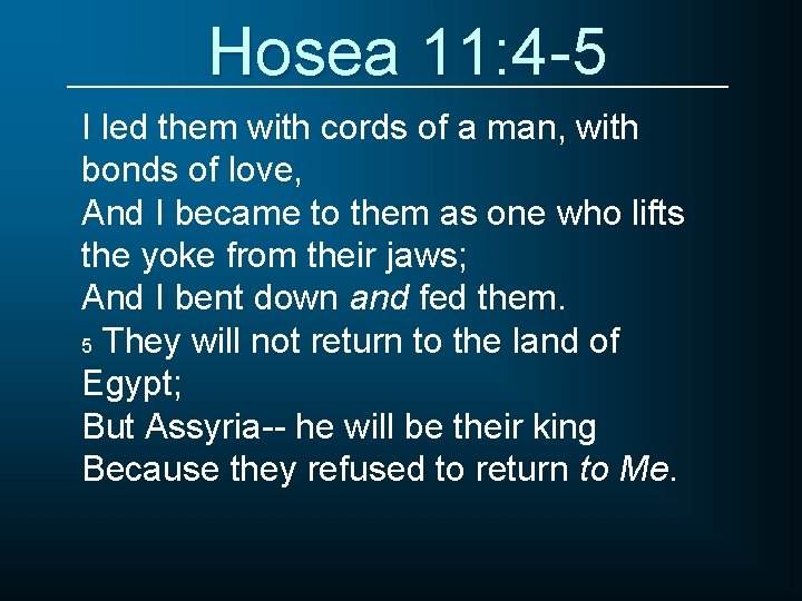 Hosea 11: 4 -5 I led them with cords of a man, with bonds
