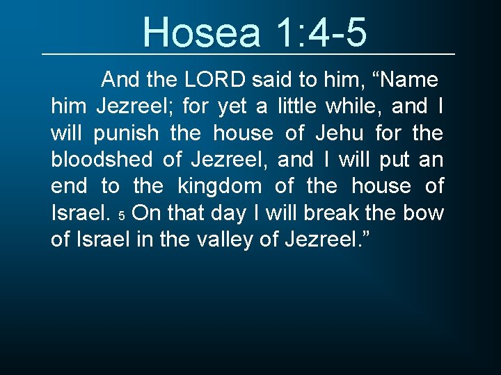 Hosea 1: 4 -5 And the LORD said to him, “Name him Jezreel; for