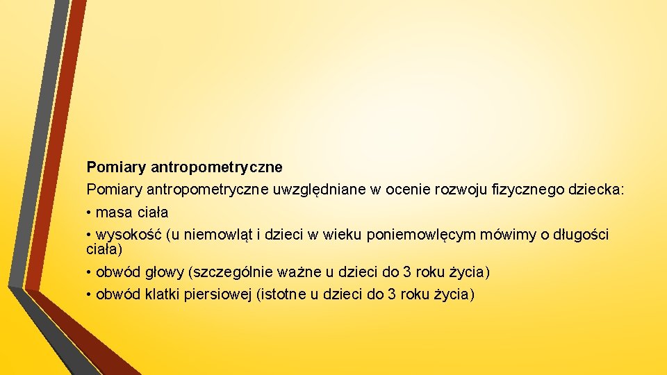 Pomiary antropometryczne uwzględniane w ocenie rozwoju fizycznego dziecka: • masa ciała • wysokość (u