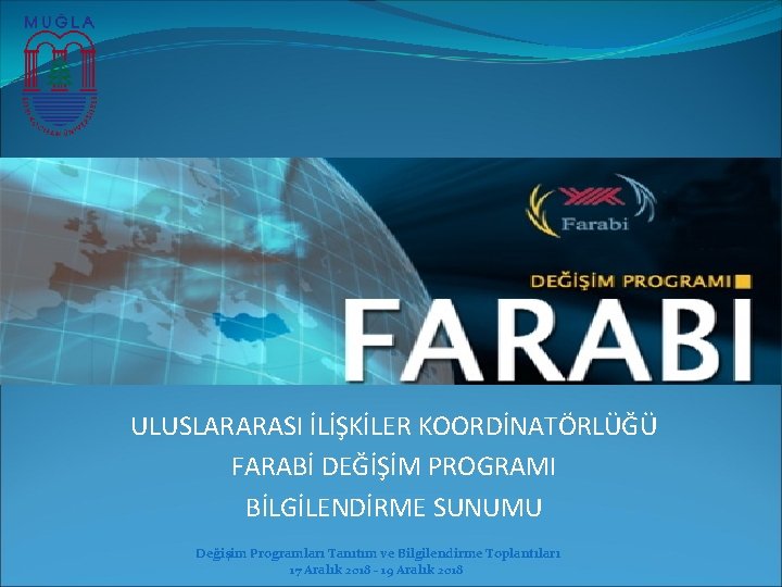 ULUSLARARASI İLİŞKİLER KOORDİNATÖRLÜĞÜ FARABİ DEĞİŞİM PROGRAMI BİLGİLENDİRME SUNUMU Değişim Programları Tanıtım ve Bilgilendirme Toplantıları