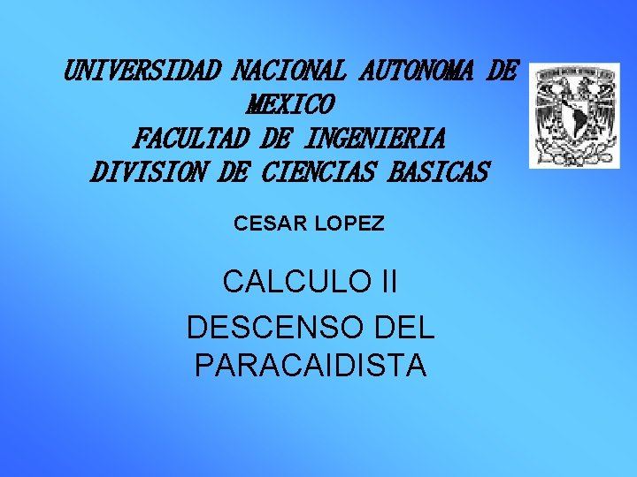 UNIVERSIDAD NACIONAL AUTONOMA DE MEXICO FACULTAD DE INGENIERIA DIVISION DE CIENCIAS BASICAS CESAR LOPEZ