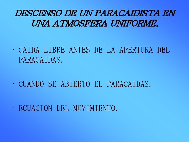 DESCENSO DE UN PARACAIDISTA EN UNA ATMOSFERA UNIFORME. • CAIDA LIBRE ANTES DE LA