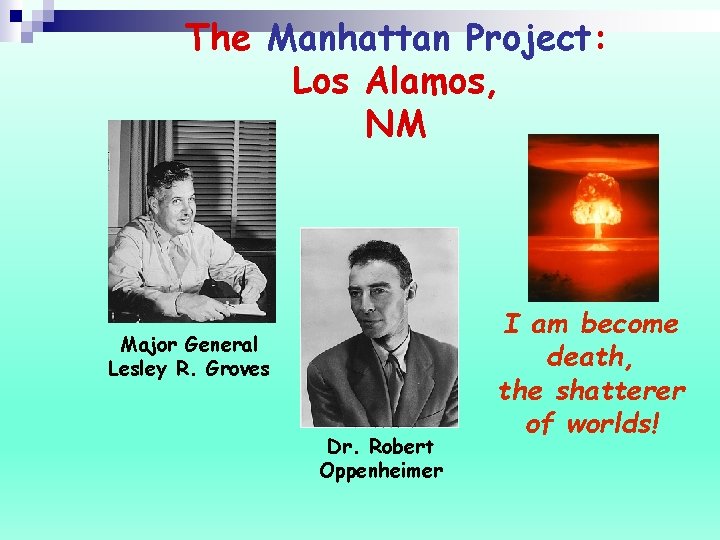 The Manhattan Project: Los Alamos, NM Major General Lesley R. Groves Dr. Robert Oppenheimer