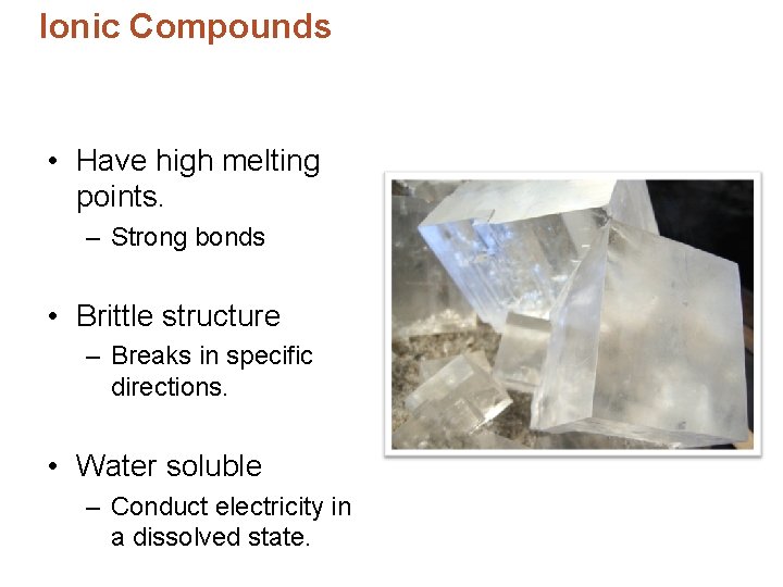 Ionic Compounds • Have high melting points. – Strong bonds • Brittle structure –